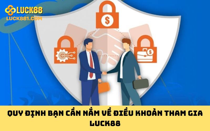 Quy định bạn cần nắm về điều khoản tham gia Luck88