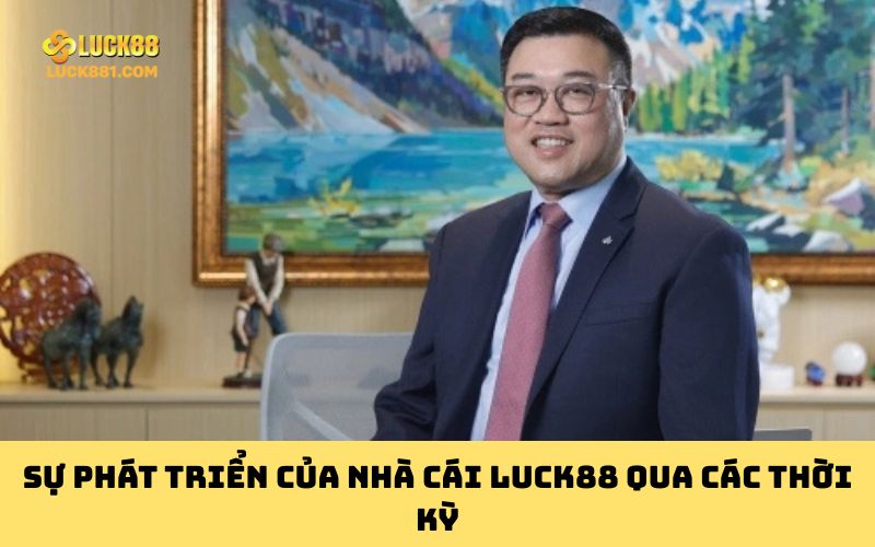 Sự phát triển của nhà cái LUCK88 qua các thời kỳ