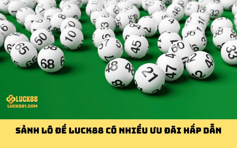 Sảnh lô đề Luck88 có nhiều ưu đãi hấp dẫn