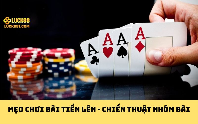Mẹo chơi bài Tiến Lên - Chiến thuật nhóm bài
