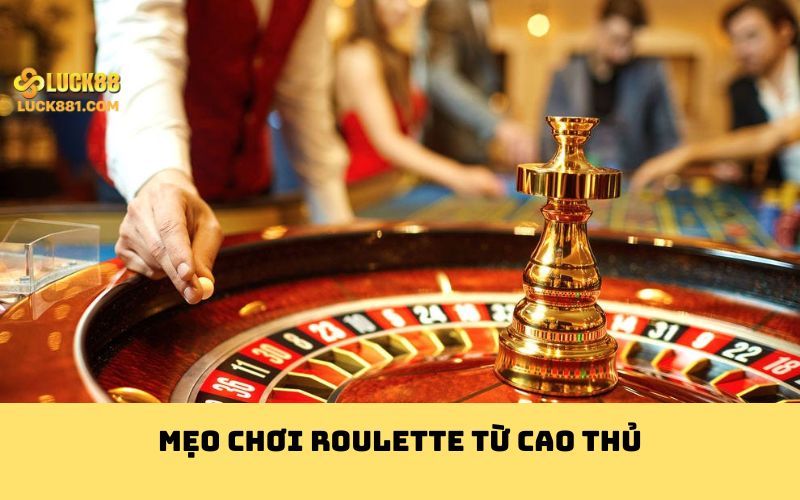 Mẹo chơi Roulette từ cao thủ