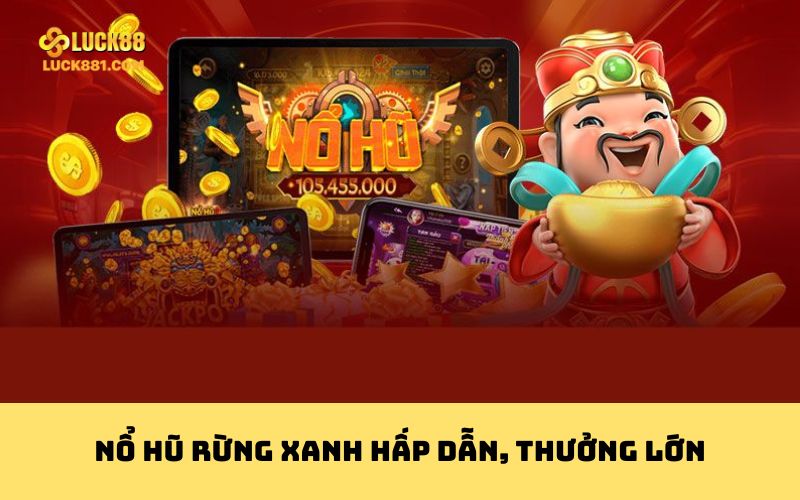 Nổ hũ rừng xanh hấp dẫn, thưởng lớn