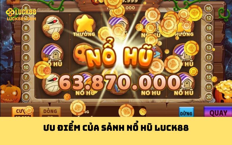 Ưu điểm của sảnh nổ hũ Luck88