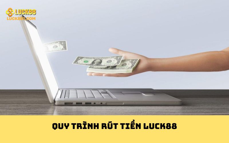 Quy trình rút tiền Luck88
