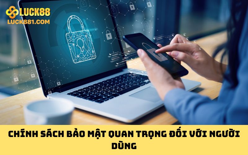 Chính sách bảo mật quan trọng đối với người dùng